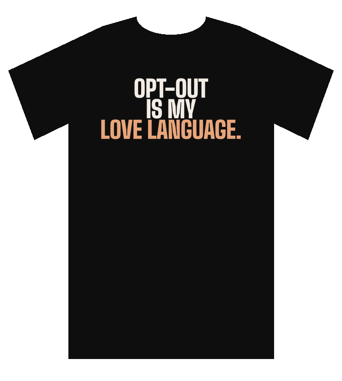 Black tee: Opt-out is my love language.