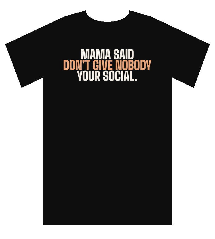 Black tee: Mama said don't give nobody your social.