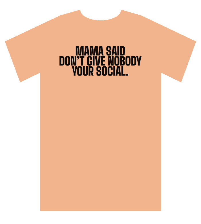 Peach tee: Mama said don't give nobody your social.